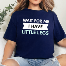 Wait For Me I Have Little Legs Graphic Tee