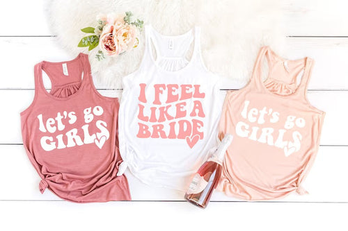 I feel like a bride/lets go girl tanks